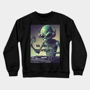 Alien Dj So You Like Techno Hey Techno And Club Crewneck Sweatshirt